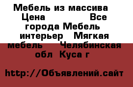 Мебель из массива › Цена ­ 100 000 - Все города Мебель, интерьер » Мягкая мебель   . Челябинская обл.,Куса г.